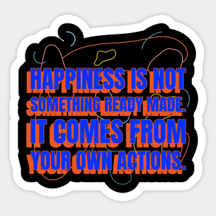 Happiness is not something ready made. It comes from your own actions Sticker